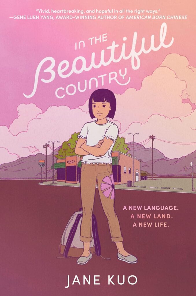 Book cover
Text:
In the Beautiful Country
Jane Kuo
"Vivid, heartbreaking, and hopeful in all the right ways." - Gene Luen Yang, award-winning author of AMERICAN BORN CHINESE
A new language.
A new land.
A new life.
Image: Illustration of a girl standing with her arms crossed, a backpack at her feet.