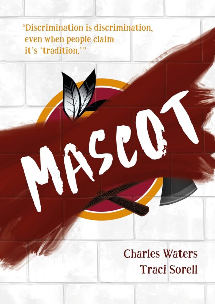 Book cover
MASCOT
Charles Waters
Traci Sorell
"Discrimination is discrimination even when people claim it's 'tradition.'"
