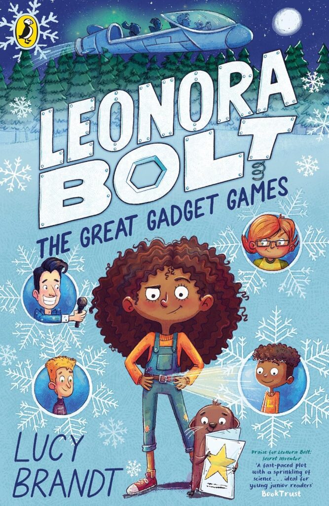 Book Cover
Text: Leonora Bolt
The Great Gadget Games
Lucy Brandt
Praise for Leonora Bolt: Secret Inventor 'A fast-paced plot with a sprinkling of science ... ideal for young junior readers' BookTrust
Image of a girl with a belt casting a lightbeam and an otter holding a map. Around are other characters in circles.