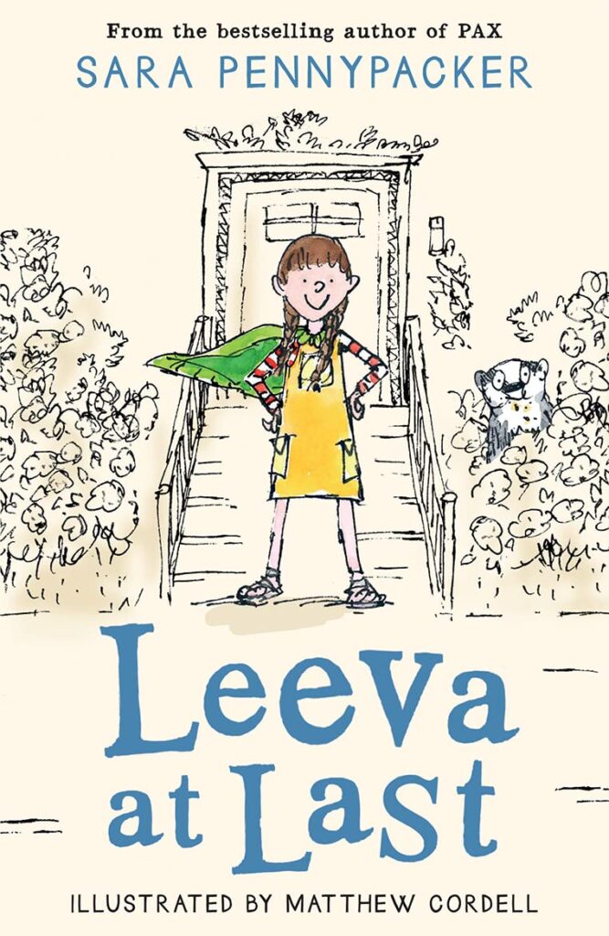 Book cover
Text:
From the bestselling author of PAX
Sara Pennypacker
Leeva at Last
Illustrated by Matthew Cordell
Image of a girl with a cape, smiling as she stands at the foot of a flight of stairs leading to a door. A curious badger in the background