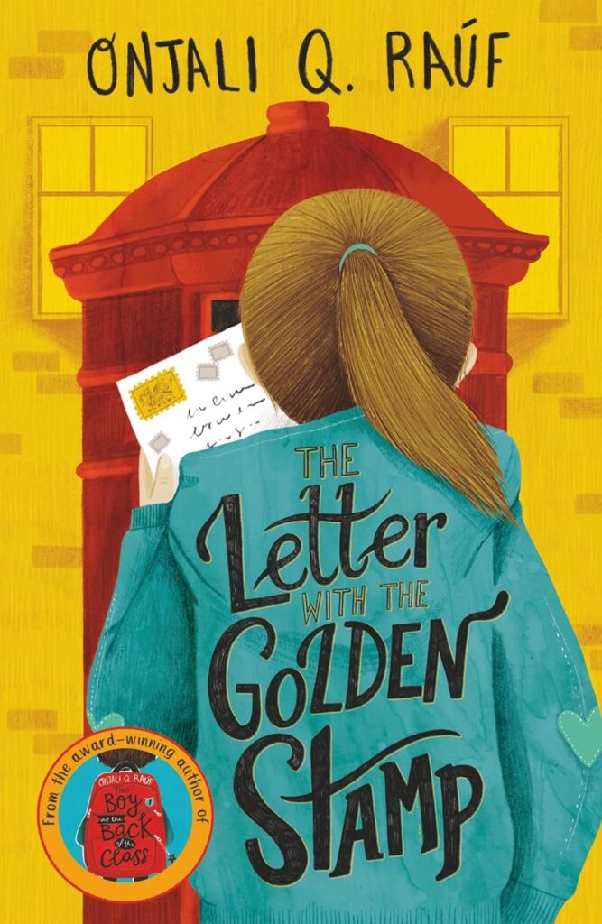 Book Cover
Text:
Onjali Q. Raúf
The Letter with the Golden Stamp
From the award-winning author of 'The Boy at the Back of the Class'
Image of a girl with her back to us, facing a red letter box. She has a letter with a golden stamp in her hand.