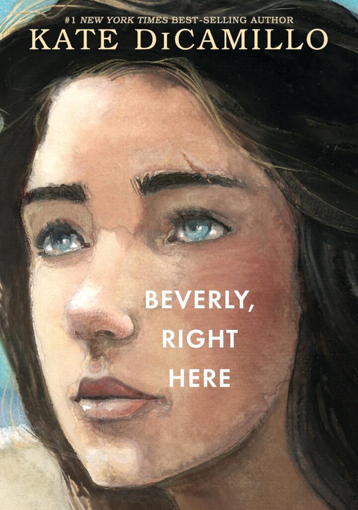 Book cover
#1 New York Times Best-selling author
Kate DiCamillo
Beverly, Right Here
Image of a girl's face. She's looking into the distance