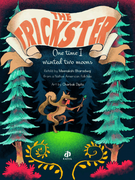 Book Cover
The Trickster
One time I wanted two moons
Retold by Meenakshi Bharadwaj from a Native American folktale
Art by Charbak Dipta
Image of a coyote dancing in the woods at night