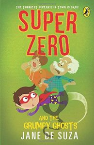 Book cover
Text: The funniest superkid in town is back!
Super Zero and the Grumpy Ghosts
Jane de Suza
Image: A child in a mask and cape seems to be going through an old man while a woman nearby laughs