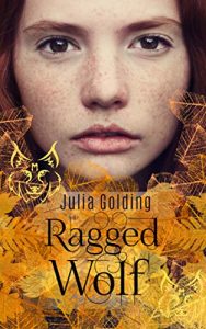 Book cover Text: Julia Golding Ragged Wolf Image: The freckled face of a girl looking straight at you. Golden images of leaves and a wolf silhouette below.