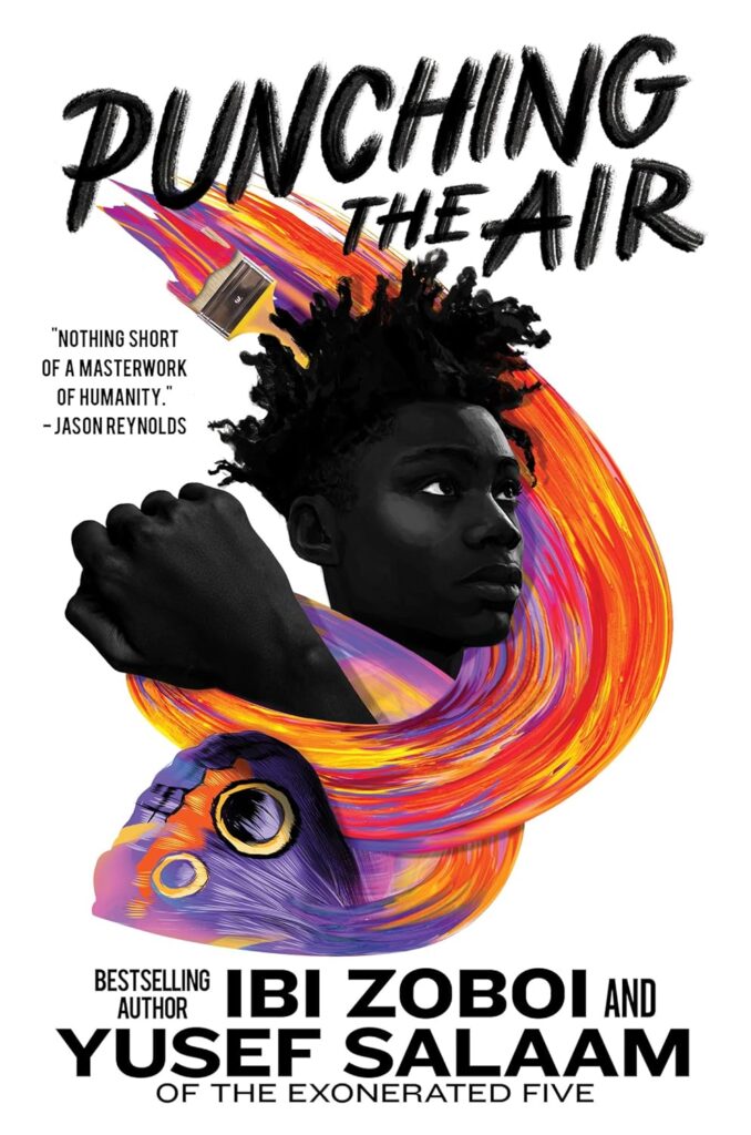 Book Cover
Punching the Air
Bestselling author Ibi Zoboi and Yusef Salaam of the Exonerated Five
"Nothing short of a masterwork of humanity." - Jason Reynolds
Image of a boy punching the air, looking up. Colours swirl around him.