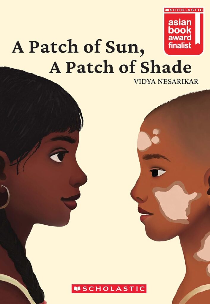 Book Cover
A Patch of Sun, A Patch of Shade
Vidya Nesarikar
Scholastic Asian Book Award Finalist
Image of two girls looking at each other. One has dark skin, the other has slightly lighter skin, is bald and has vitiligo