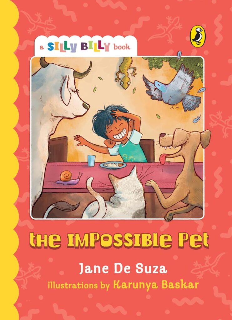 Book Cover
A Silly Billy book
The Impossible Pet
Jane De Suza
Illustrations by Karunya Baskar
Image of a laughing boy. Around him are a lizard, pigeon, dog, cat, snail and cow